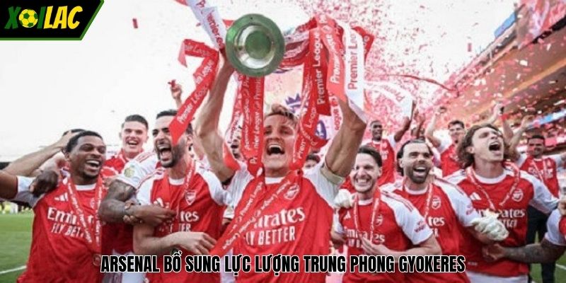 Arsenal bổ sung lực lượng trung phong Gyokeres