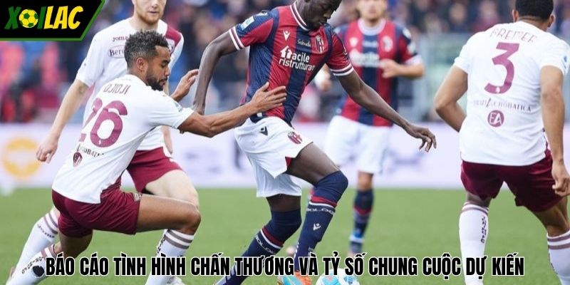 Báo cáo tình hình chấn thương và tỷ số chung cuộc dự kiến