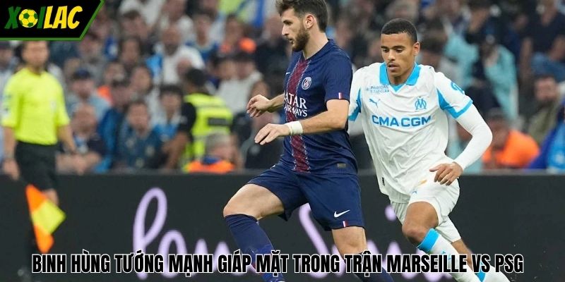 Binh hùng tướng mạnh giáp mặt trong trận Marseille vs PSG