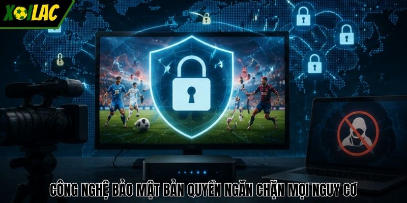 Công nghệ bảo mật bản quyền ngăn chặn mọi nguy cơ