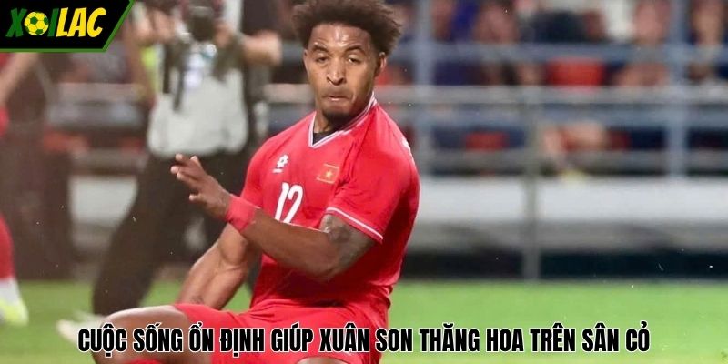 Cuộc sống ổn định giúp Xuân Son thăng hoa trên sân cỏ
