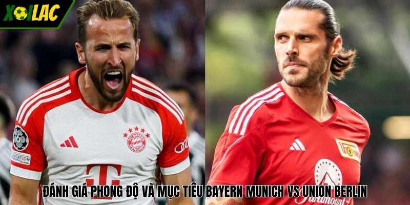 Đánh giá phong độ và mục tiêu Bayern Munich vs Union Berlin