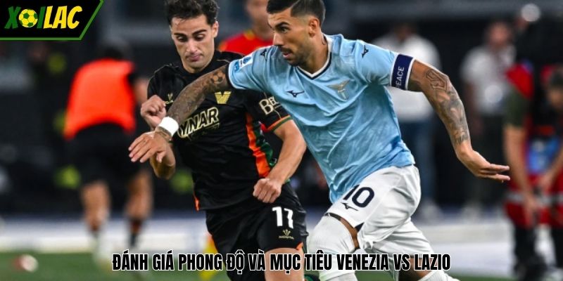 Đánh giá phong độ và mục tiêu Venezia vs Lazio
