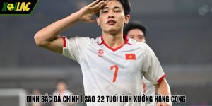 Đình Bắc Đá Chính | Sao 22 Tuổi Lĩnh Xướng Hàng Công