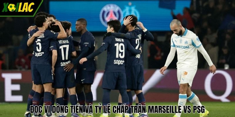 Đọc vị dòng tiền và tỷ lệ chấp trận Marseille vs PSG