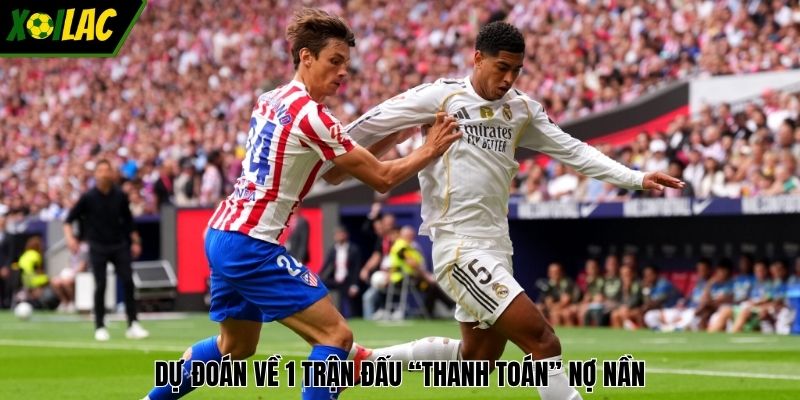 Dự đoán về 1 trận đấu “thanh toán” nợ nần