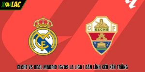 Elche Vs Real Madrid 16/09 La Liga | Bản Lĩnh Kền Kền Trắng