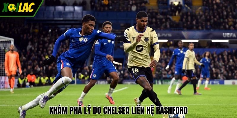 Khám phá lý do Chelsea liên hệ Rashford