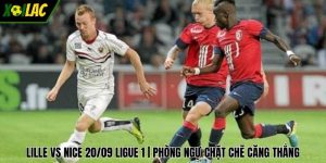 Lille Vs Nice 20/09 Ligue 1 | Phòng Ngự Chặt Chẽ Căng Thẳng