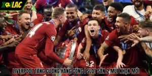 Liverpool Tăng Cường Hàng Công | Slot Săn 2 Mũi Nhọn Mới