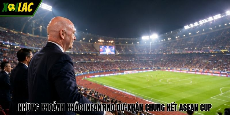 Những khoảnh khắc Infantino dự khán chung kết ASEAN Cup