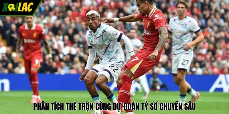 Phân tích thế trận cùng dự đoán tỷ số chuyên sâu