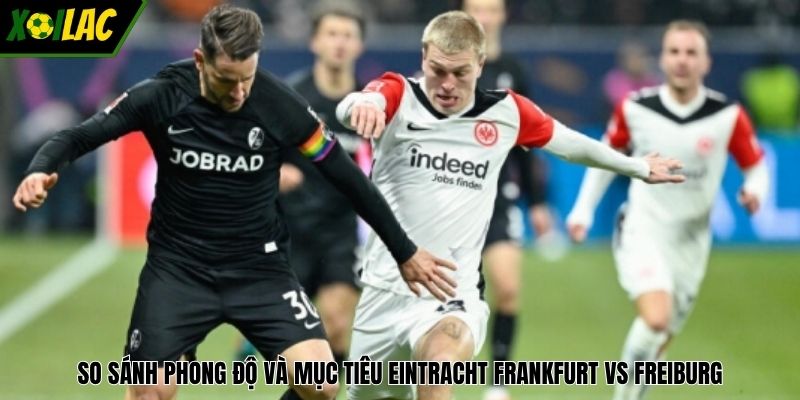 So sánh phong độ và mục tiêu Eintracht Frankfurt vs Freiburg