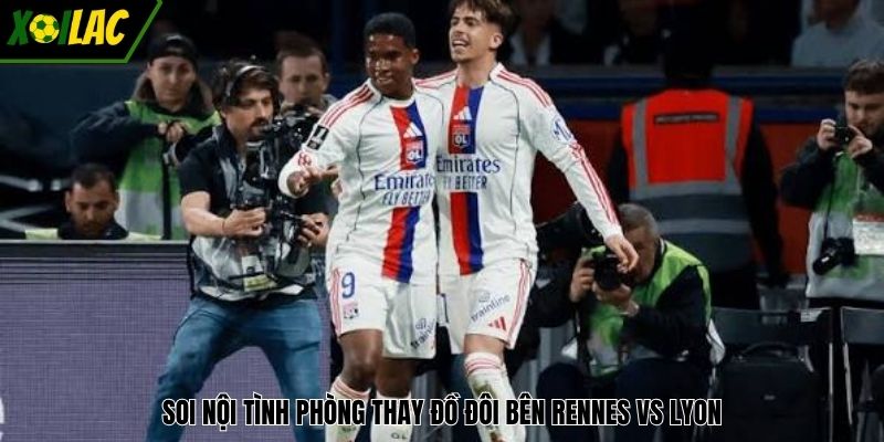 Soi nội tình phòng thay đồ đôi bên Rennes vs Lyon