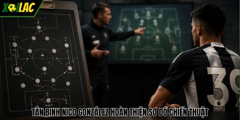 Tân binh Nico González hoàn thiện sơ đồ chiến thuật