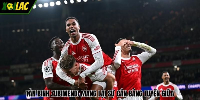 Tân binh Zubimendi mang lại sự cân bằng tuyến giữa