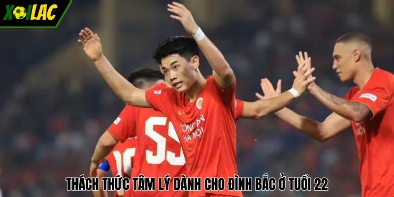 Thách thức tâm lý dành cho Đình Bắc ở tuổi 22