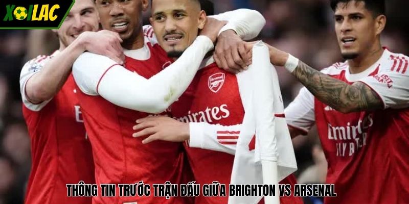 Thông tin trước trận đấu giữa Brighton vs Arsenal