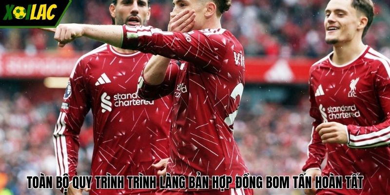 Toàn bộ quy trình trình làng bản hợp đồng bom tấn hoàn tất