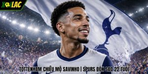 Tottenham Chiêu Mộ Savinho | Spurs Đón Sao 22 Tuổi