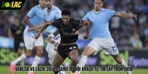Venezia Vs Lazio 20/09 Serie A | Đội Khách Tự Tin Lấy Trọn Điểm