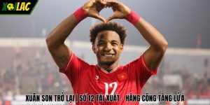 Xuân Son Trở Lại | Số 12 Tái Xuất - Hàng Công Tăng Lửa